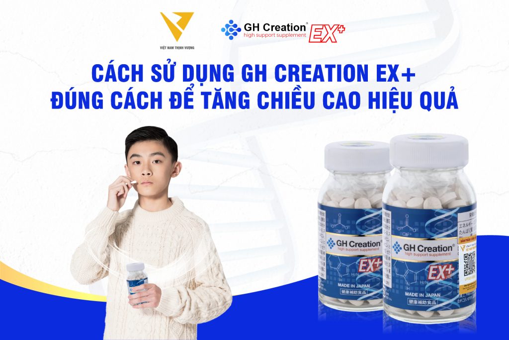 Cách sử dụng GH Creation EX+ đúng cách để tăng chiều cao hiệu quả