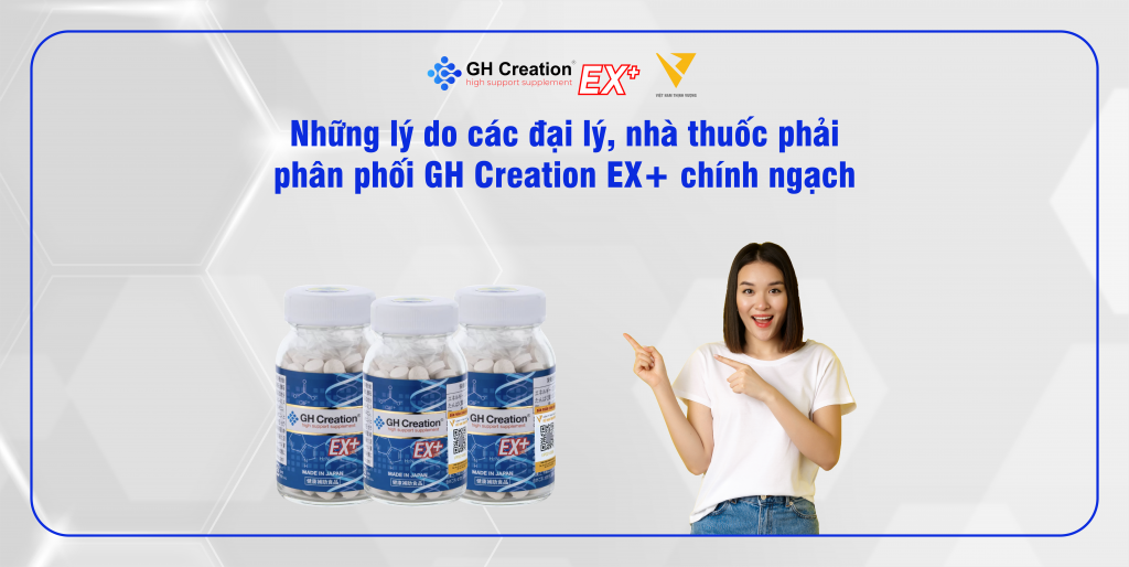 Những lý do các đại lý, nhà thuốc bắt buộc phải phân phối GH Creation EX+ chính ngạch