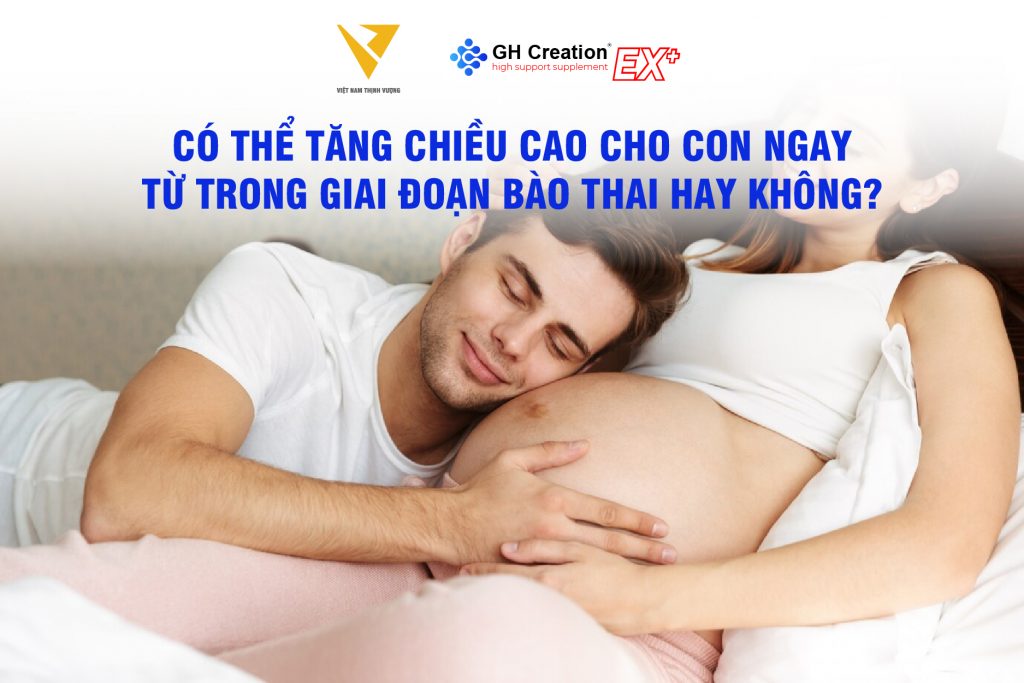 Có thể tăng chiều cao cho con ngay từ trong giai đoạn bào thai hay không?