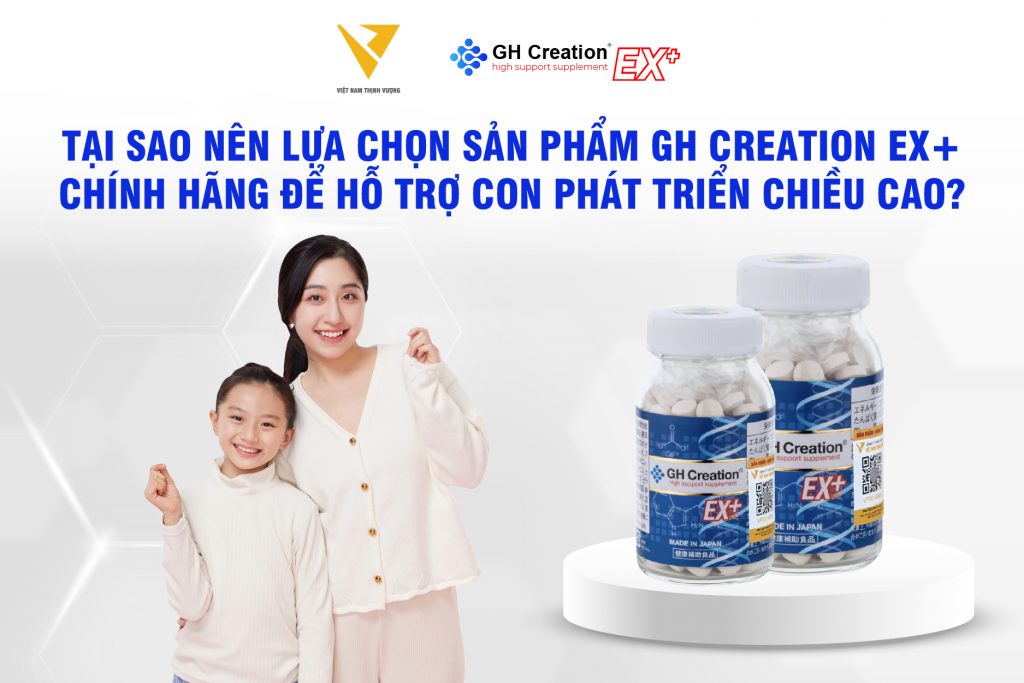 Tại sao nên lựa chọn sản phẩm GH Creation EX+ chính hãng để hỗ trợ con phát triển chiều cao?