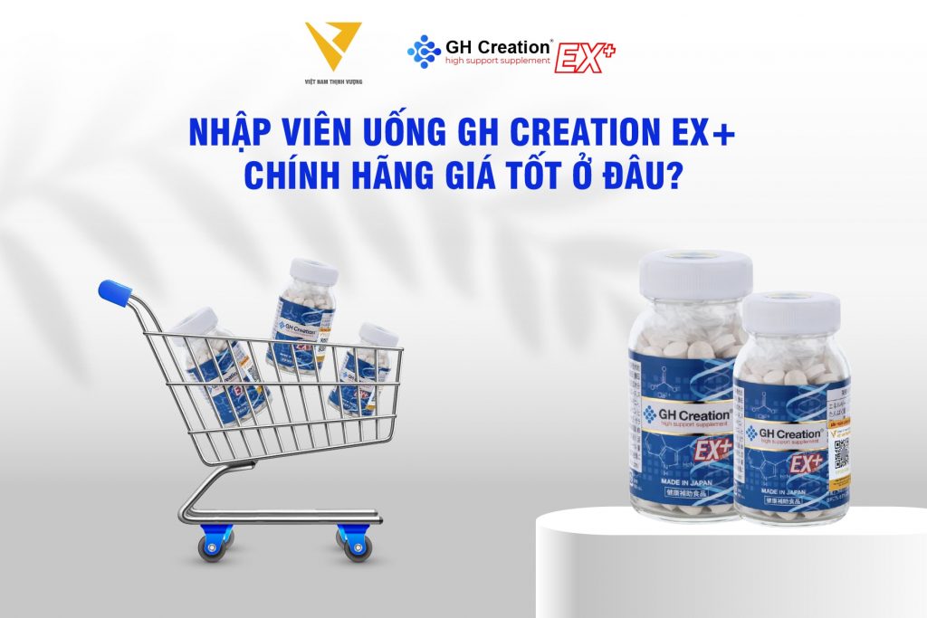 Nhập viên uống GH Creation EX+ chính hãng giá tốt ở đâu?