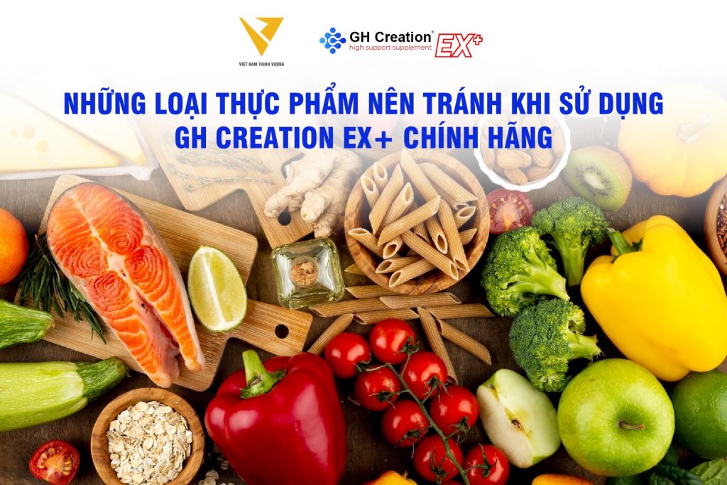 Những loại thực phẩm nên tránh khi sử dụng GH Creation EX+ chính hãng