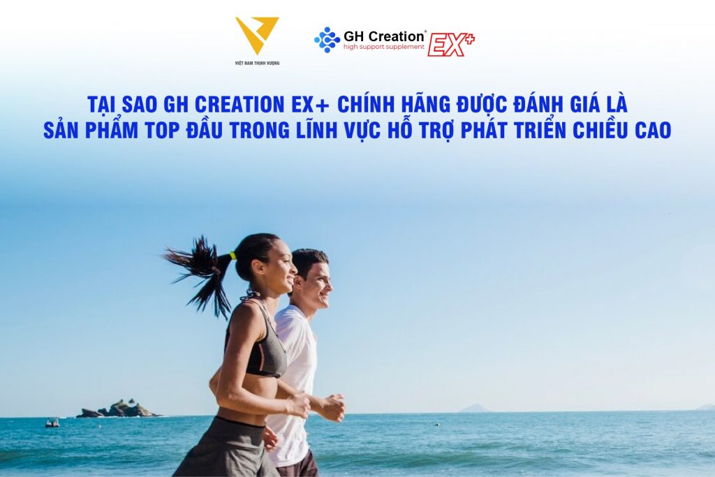 Tại sao GH Creation EX+ chính hãng được đánh giá là sản phẩm top đầu trong lĩnh vực hỗ trợ phát triển chiều cao