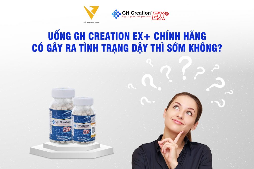 Uống GH Creation EX+ chính hãng có gây ra tình trạng dậy thì sớm không?