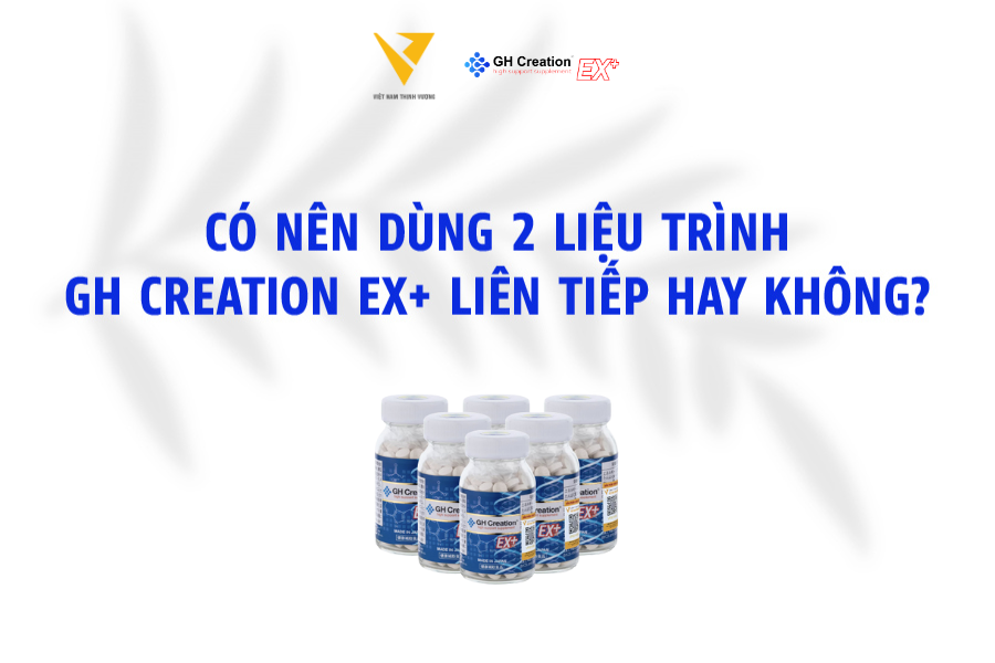 Có nên dùng 2 liệu trình GH Creation EX+ liên tiếp hay không?