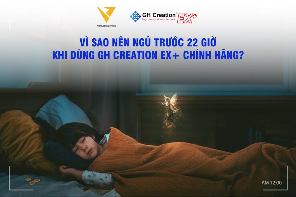 Vì sao nên ngủ trước 22 giờ khi dùng GH Creation EX+ chính hãng?