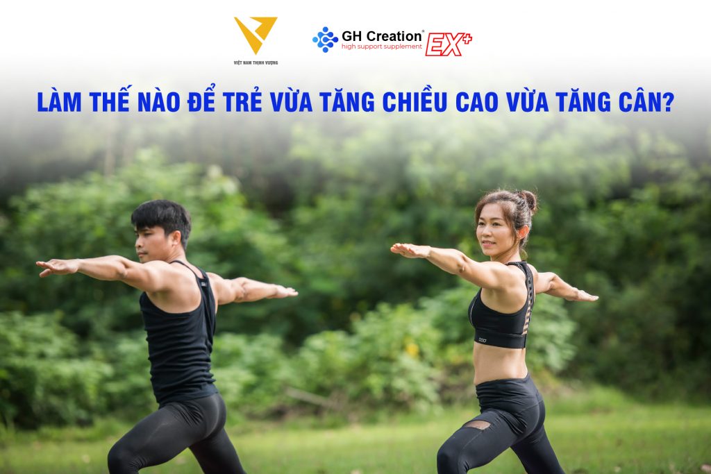 Làm thế nào để trẻ vừa tăng chiều cao vừa tăng cân?