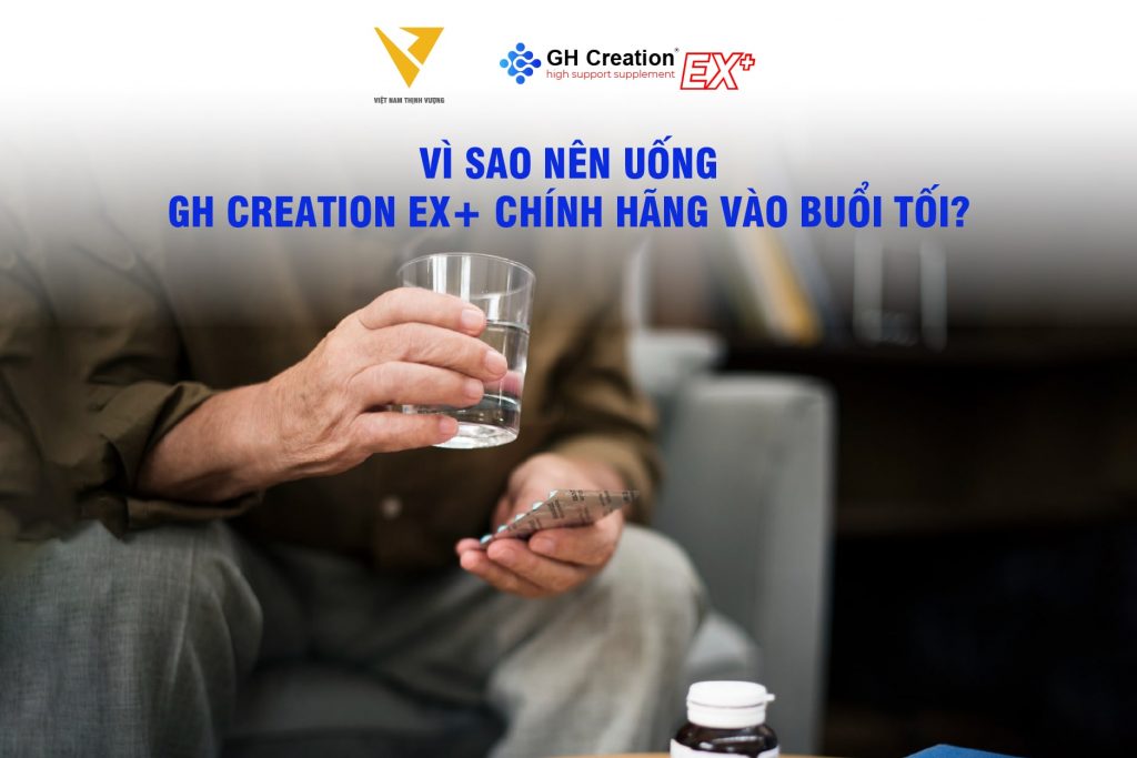 Vì sao nên uống GH Creation EX+ chính hãng vào buổi tối?