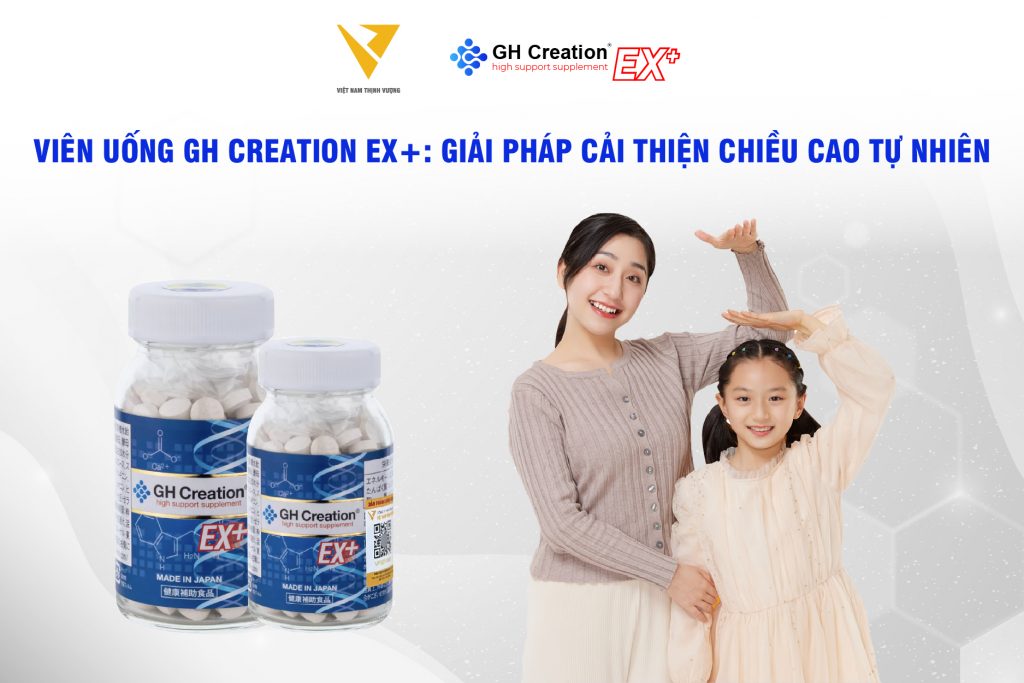 Viên uống GH Creation EX+: Giải pháp cải thiện chiều cao tự nhiên